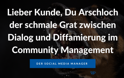 Lieber Kunde, Du Arschloch – der schmale Grat zwischen Dialog und Diffamierung im Community Management